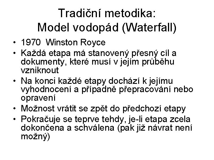 Tradiční metodika: Model vodopád (Waterfall) • 1970 Winston Royce • Každá etapa má stanovený