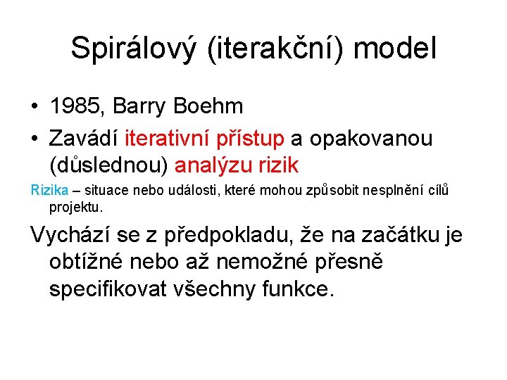 Spirálový (iterakční) model • 1985, Barry Boehm • Zavádí iterativní přístup a opakovanou (důslednou)