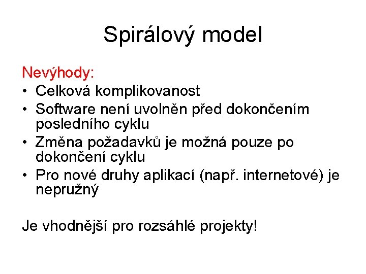 Spirálový model Nevýhody: • Celková komplikovanost • Software není uvolněn před dokončením posledního cyklu