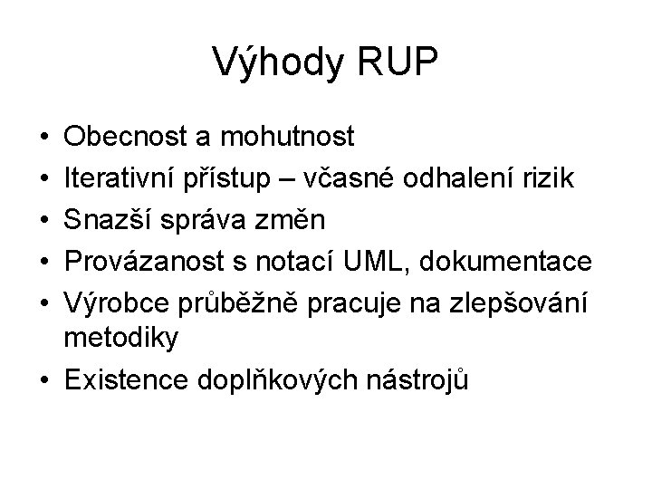 Výhody RUP • • • Obecnost a mohutnost Iterativní přístup – včasné odhalení rizik