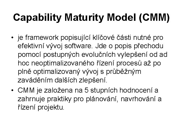 Capability Maturity Model (CMM) • je framework popisující klíčové části nutné pro efektivní vývoj