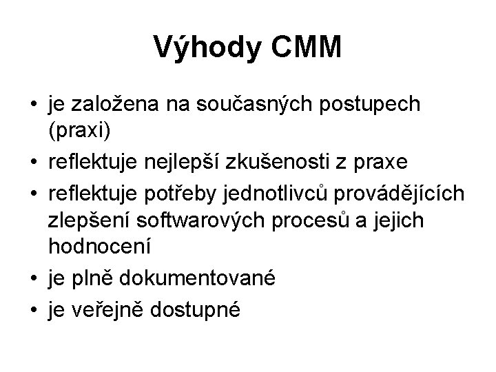 Výhody CMM • je založena na současných postupech (praxi) • reflektuje nejlepší zkušenosti z