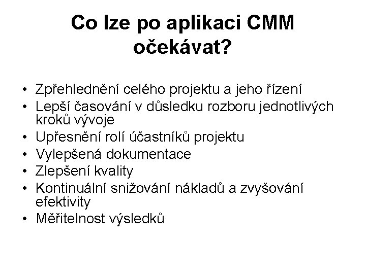 Co lze po aplikaci CMM očekávat? • Zpřehlednění celého projektu a jeho řízení •