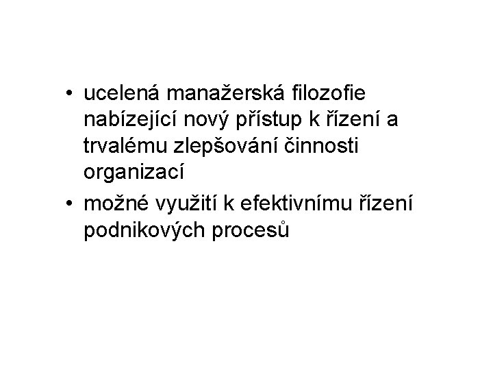  • ucelená manažerská filozofie nabízející nový přístup k řízení a trvalému zlepšování činnosti