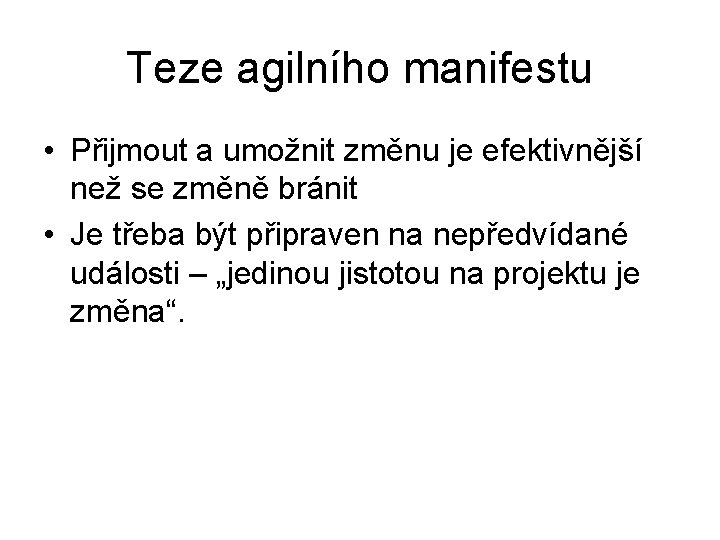 Teze agilního manifestu • Přijmout a umožnit změnu je efektivnější než se změně bránit