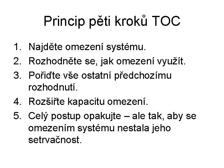 Princip pěti kroků TOC 1. Najděte omezení systému. 2. Rozhodněte se, jak omezení využít.