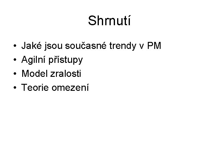 Shrnutí • • Jaké jsou současné trendy v PM Agilní přístupy Model zralosti Teorie