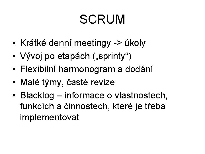 SCRUM • • • Krátké denní meetingy -> úkoly Vývoj po etapách („sprinty“) Flexibilní