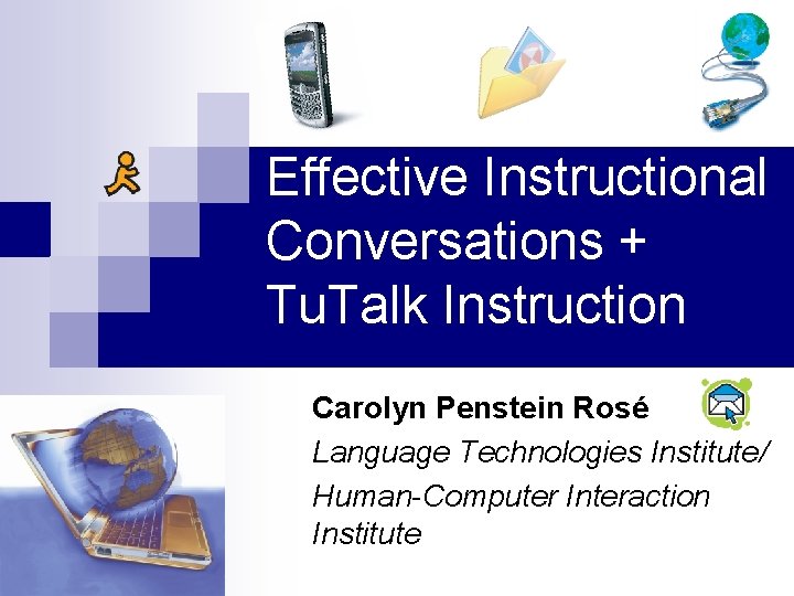 Effective Instructional Conversations + Tu. Talk Instruction Carolyn Penstein Rosé Language Technologies Institute/ Human-Computer