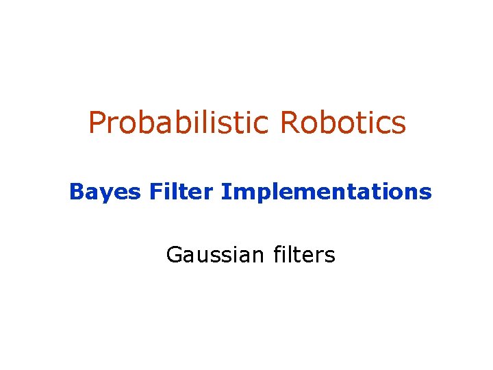 Probabilistic Robotics Bayes Filter Implementations Gaussian filters 