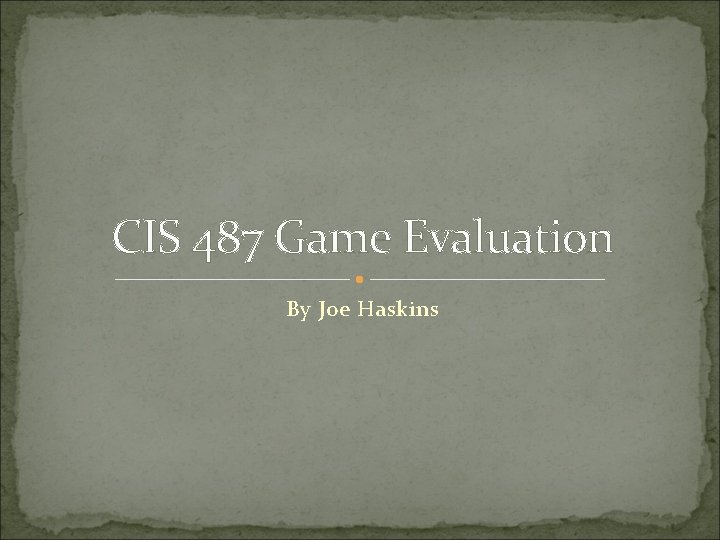 CIS 487 Game Evaluation By Joe Haskins 