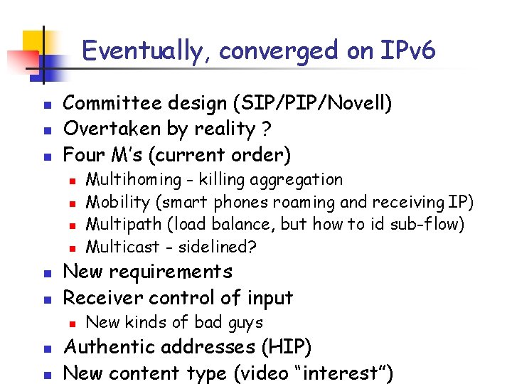 Eventually, converged on IPv 6 n n n Committee design (SIP/PIP/Novell) Overtaken by reality