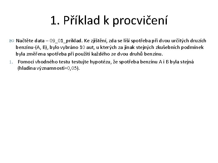 1. Příklad k procvičení Načtěte data – 09_01_priklad. Ke zjištění, zda se liší spotřeba