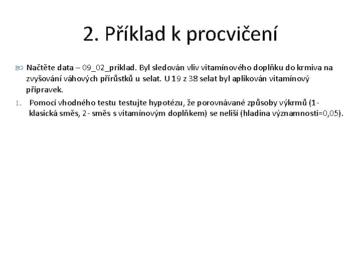 2. Příklad k procvičení Načtěte data – 09_02_priklad. Byl sledován vliv vitamínového doplňku do