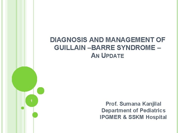 DIAGNOSIS AND MANAGEMENT OF GUILLAIN –BARRE SYNDROME – AN UPDATE 1 Prof. Sumana Kanjilal