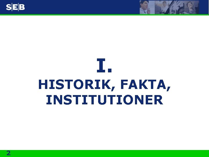 I. HISTORIK, FAKTA, INSTITUTIONER 2 