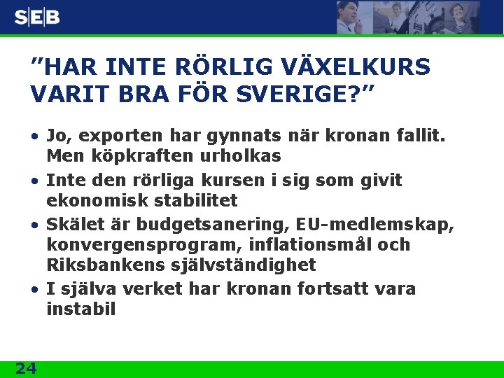 ”HAR INTE RÖRLIG VÄXELKURS VARIT BRA FÖR SVERIGE? ” • Jo, exporten har gynnats