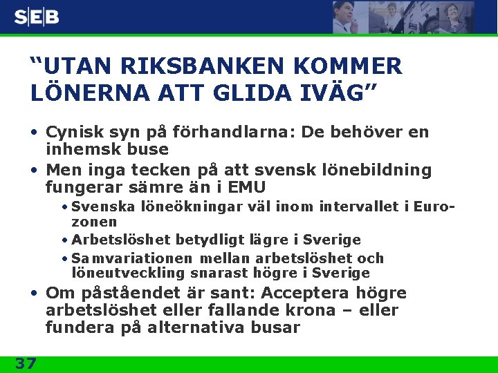 “UTAN RIKSBANKEN KOMMER LÖNERNA ATT GLIDA IVÄG” • Cynisk syn på förhandlarna: De behöver