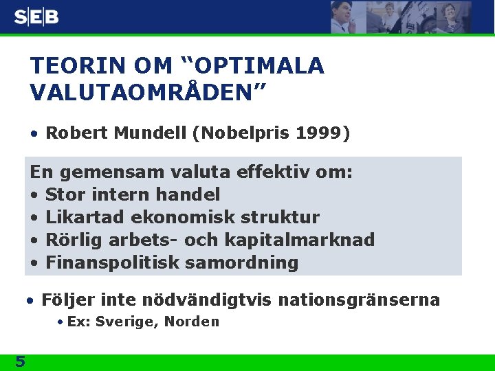 TEORIN OM “OPTIMALA VALUTAOMRÅDEN” • Robert Mundell (Nobelpris 1999) En gemensam valuta effektiv om: