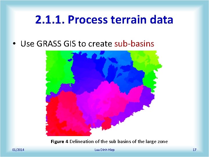 2. 1. 1. Process terrain data • Use GRASS GIS to create sub‐basins Figure 2. 1. 1. Process terrain data • Use GRASS GIS to create sub‐basins Figure