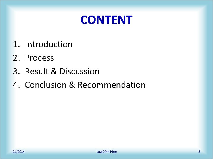 CONTENT 1. 2. 3. 4. Introduction Process Result & Discussion Conclusion & Recommendation 01/2014 CONTENT 1. 2. 3. 4. Introduction Process Result & Discussion Conclusion & Recommendation 01/2014