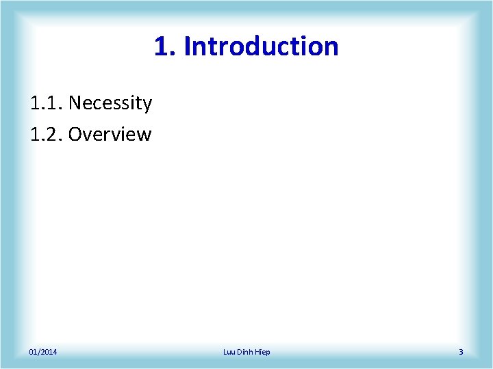 1. Introduction 1. 1. Necessity 1. 2. Overview 01/2014 Luu Dinh Hiep 3 1. Introduction 1. 1. Necessity 1. 2. Overview 01/2014 Luu Dinh Hiep 3