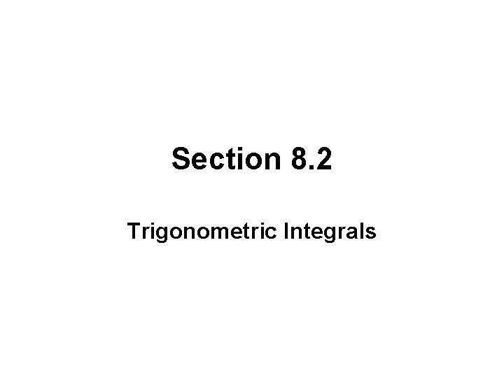 Section 8. 2 Trigonometric Integrals 