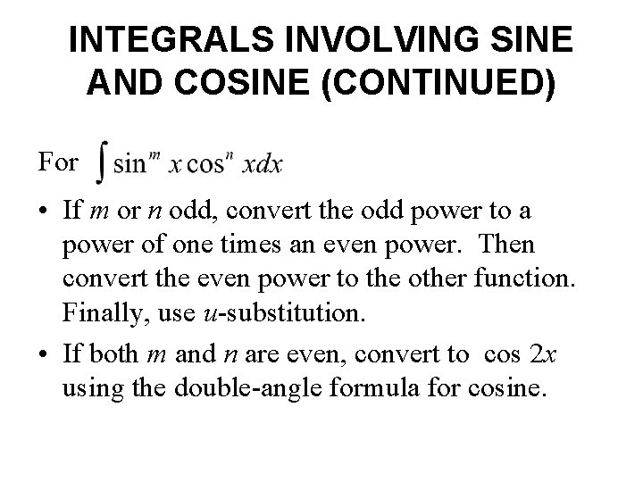 INTEGRALS INVOLVING SINE AND COSINE (CONTINUED) For • If m or n odd, convert