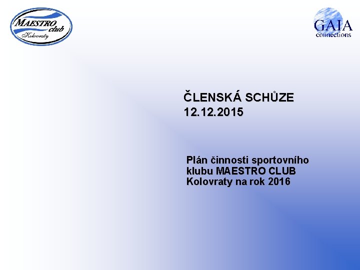 ČLENSKÁ SCHŮZE 12. 2015 Plán činnosti sportovního klubu MAESTRO CLUB Kolovraty na rok 2016