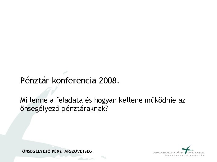 Pénztár konferencia 2008. Mi lenne a feladata és hogyan kellene működnie az önsegélyező pénztáraknak?