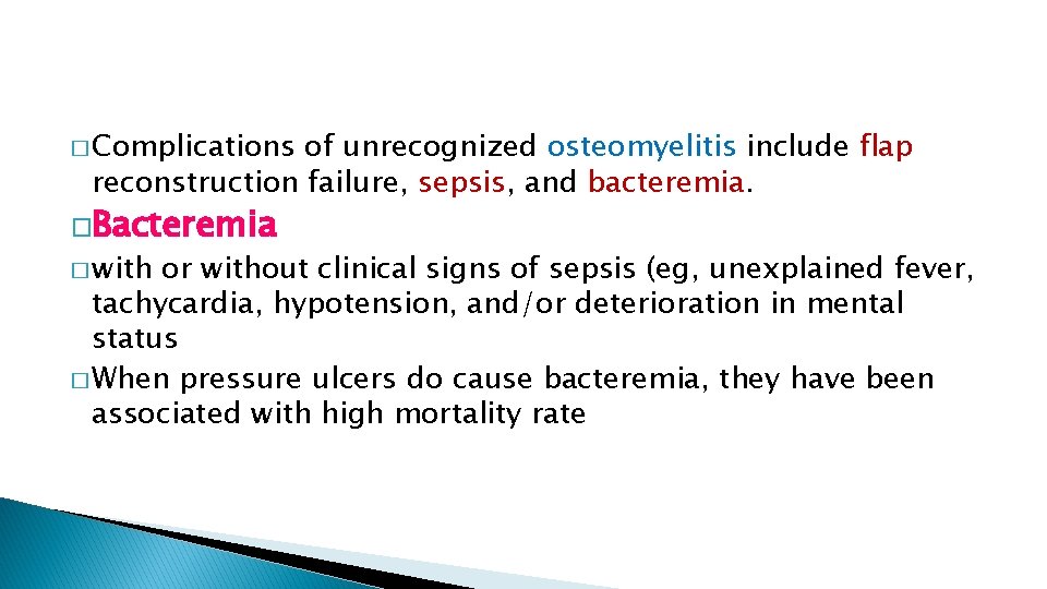 � Complications of unrecognized osteomyelitis include flap reconstruction failure, sepsis, and bacteremia. �Bacteremia �