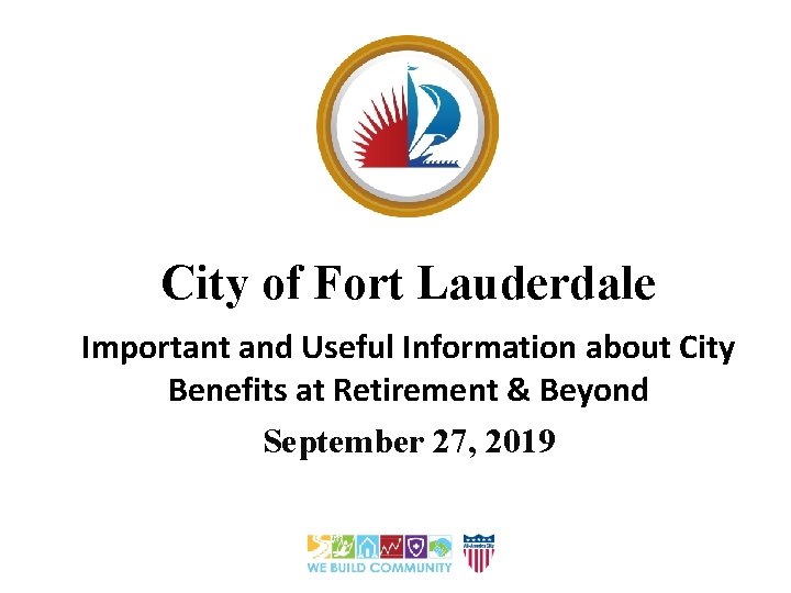 City of Fort Lauderdale Important and Useful Information about City Benefits at Retirement &
