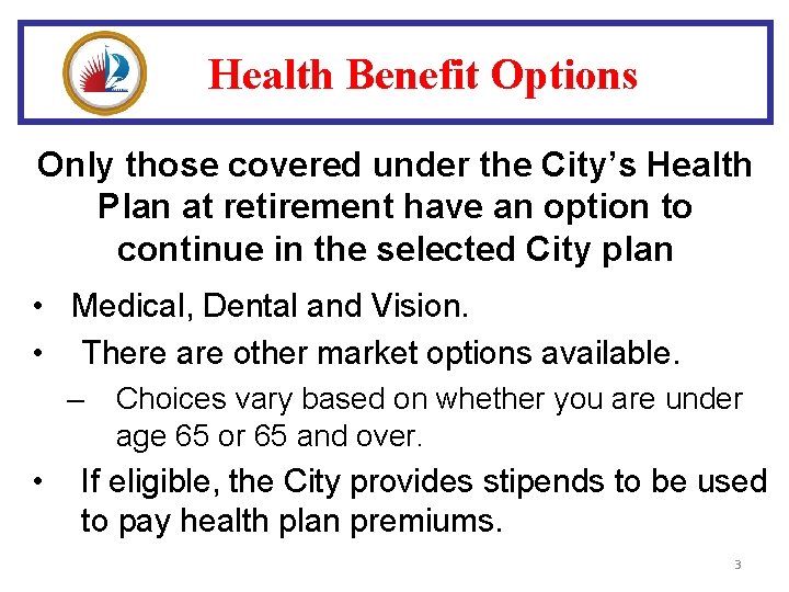 Health Benefit Options Only those covered under the City’s Health Plan at retirement have