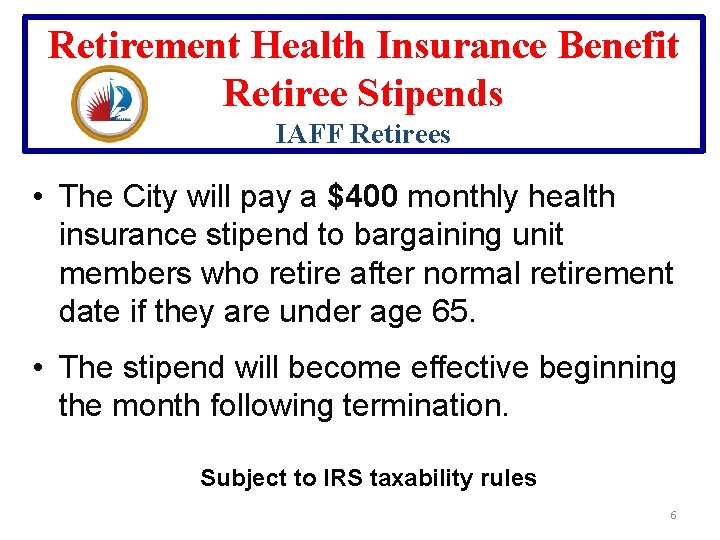 Retirement Health Insurance Benefit Retiree Stipends IAFF Retirees • The City will pay a