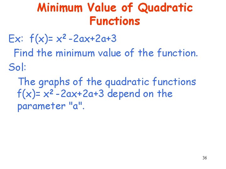 Minimum Value of Quadratic Functions Ex: f(x)= x 2 -2 ax+2 a+3 Find the
