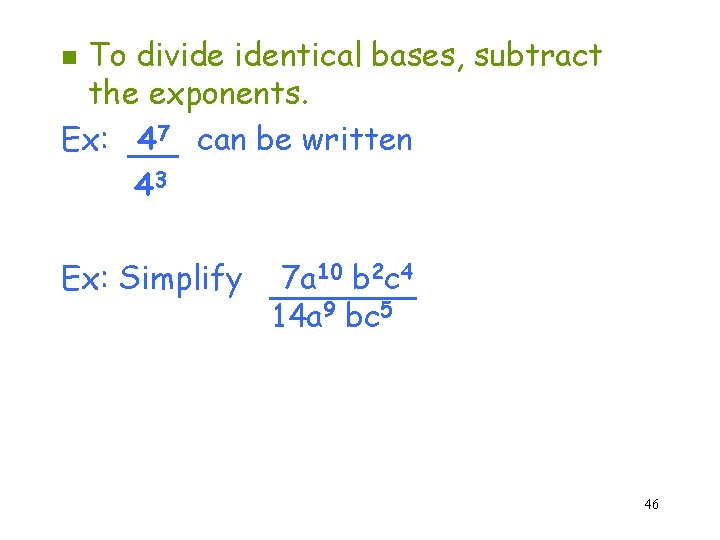 To divide identical bases, subtract the exponents. Ex: 47 can be written 43 n