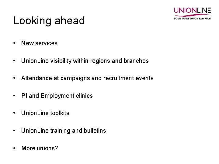 Looking ahead • New services • Union. Line visibility within regions and branches •