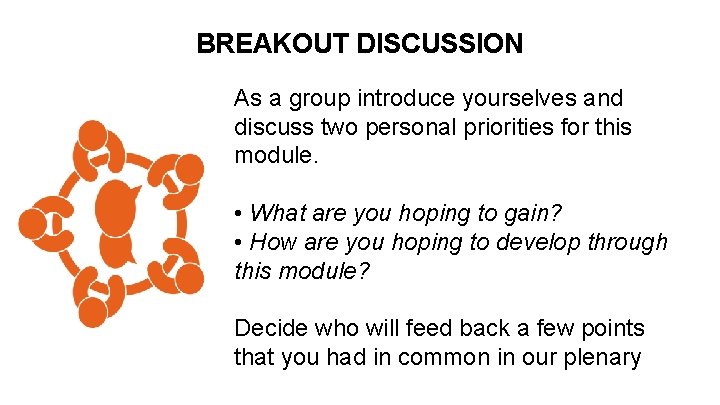 BREAKOUT DISCUSSION As a group introduce yourselves and discuss two personal priorities for this