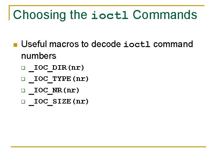 Choosing the ioctl Commands n Useful macros to decode ioctl command numbers q q