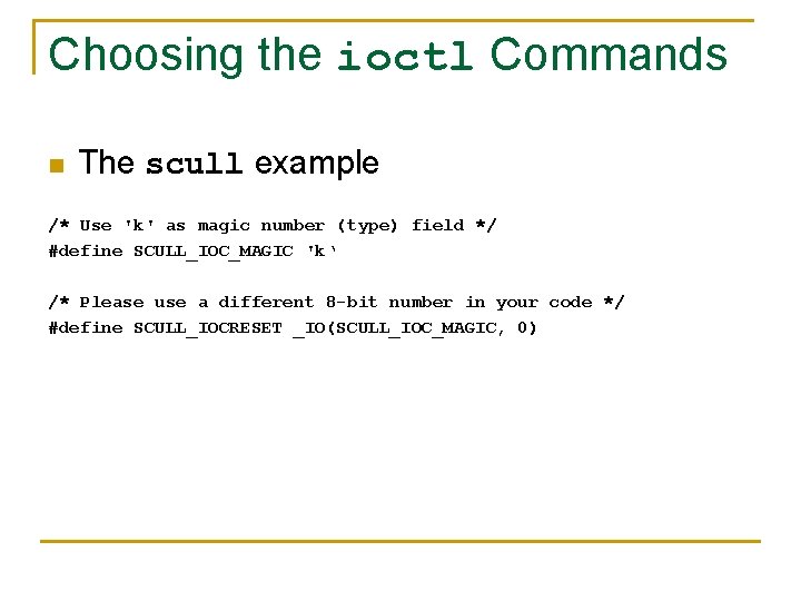 Choosing the ioctl Commands n The scull example /* Use 'k' as magic number
