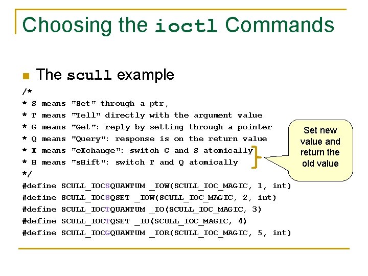 Choosing the ioctl Commands n The scull example /* * S means "Set" through