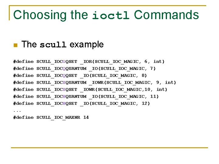 Choosing the ioctl Commands n The scull example #define #define. . . #define SCULL_IOCGQSET