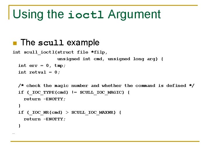 Using the ioctl Argument n The scull example int scull_ioctl(struct file *filp, unsigned int