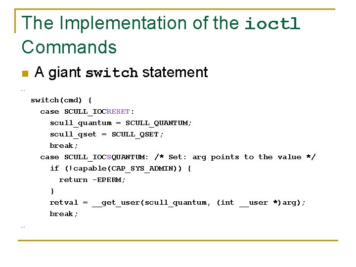 The Implementation of the ioctl Commands n A giant switch statement … switch(cmd) {