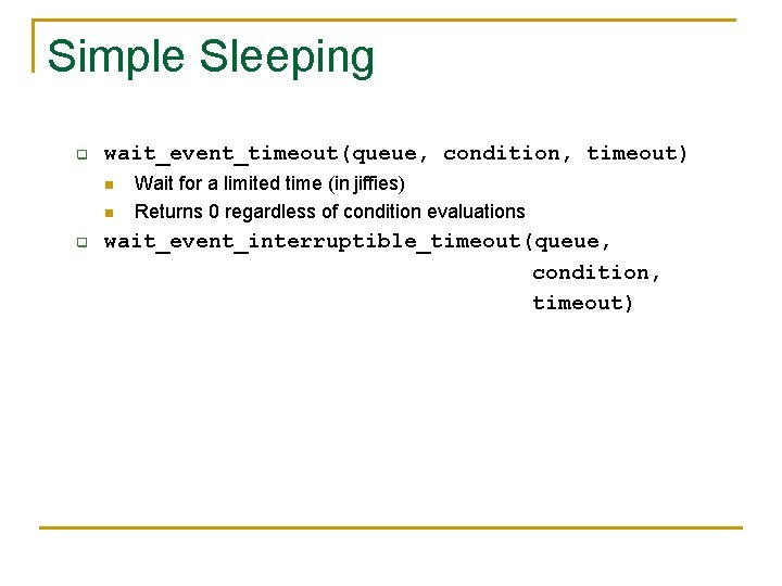 Simple Sleeping q wait_event_timeout(queue, condition, timeout) n n q Wait for a limited time