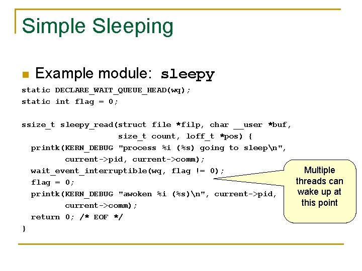 Simple Sleeping n Example module: sleepy static DECLARE_WAIT_QUEUE_HEAD(wq); static int flag = 0; ssize_t