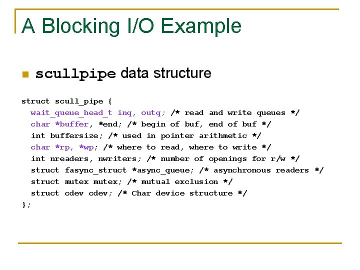 A Blocking I/O Example n scullpipe data structure struct scull_pipe { wait_queue_head_t inq, outq;
