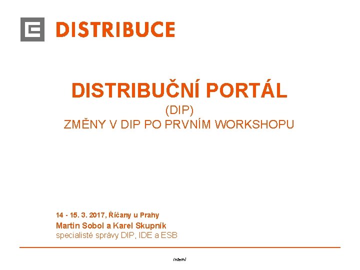 DISTRIBUČNÍ PORTÁL (DIP) ZMĚNY V DIP PO PRVNÍM WORKSHOPU 14 - 15. 3. 2017,