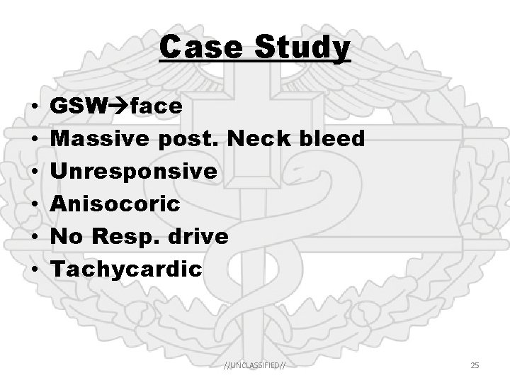 Case Study • • • GSW face Massive post. Neck bleed Unresponsive Anisocoric No