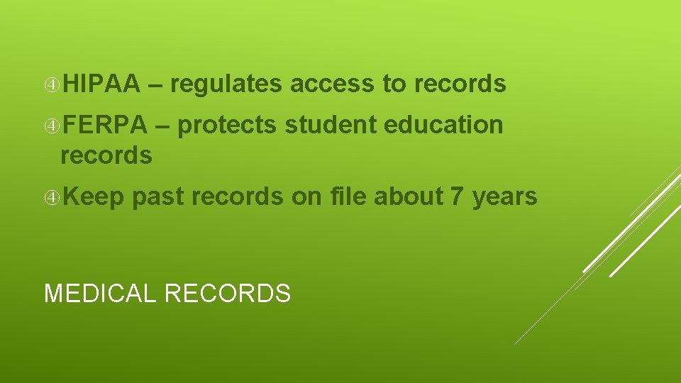  HIPAA – regulates access to records FERPA – protects student education records Keep